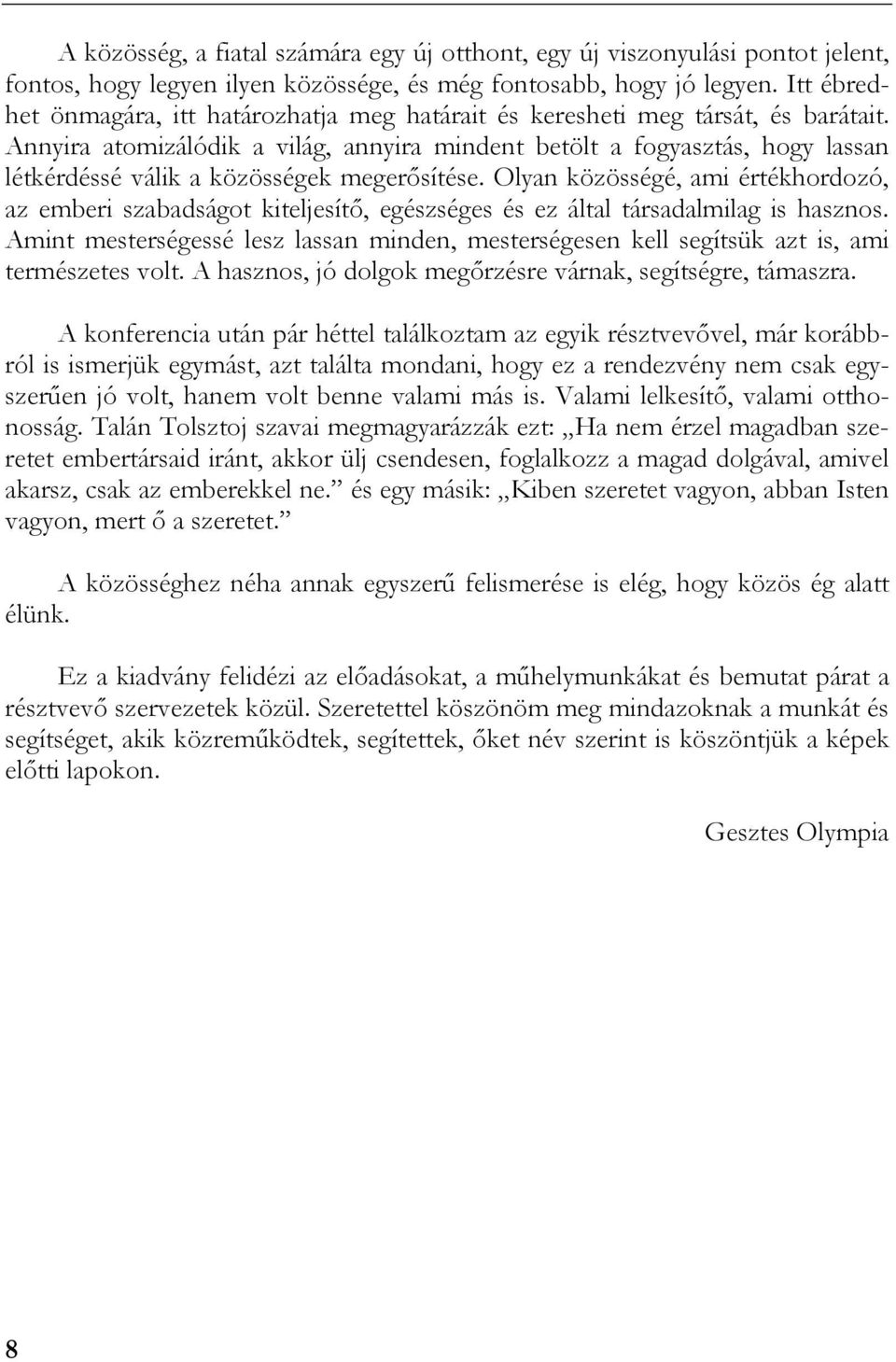 Annyira atomizálódik a világ, annyira mindent betölt a fogyasztás, hogy lassan létkérdéssé válik a közösségek megerősítése.