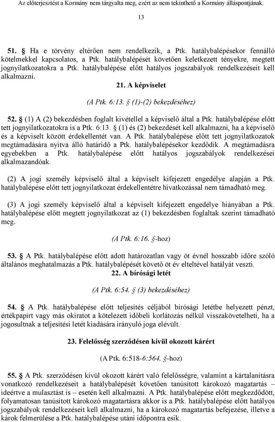 hatálybalépése előtt tett jognyilatkozatokra is a Ptk. 6:13. (1) és (2) bekezdését kell alkalmazni, ha a képviselő és a képviselt között érdekellentét van. A Ptk.