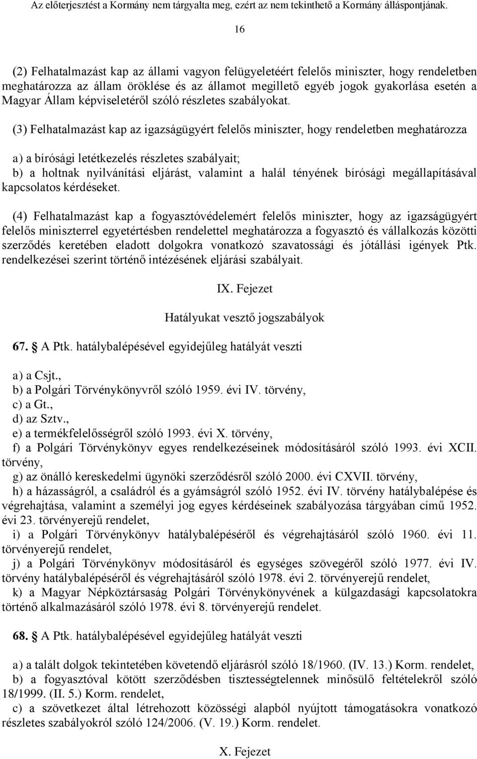 (3) Felhatalmazást kap az igazságügyért felelős miniszter, hogy rendeletben meghatározza a) a bírósági letétkezelés részletes szabályait; b) a holtnak nyilvánítási eljárást, valamint a halál tényének