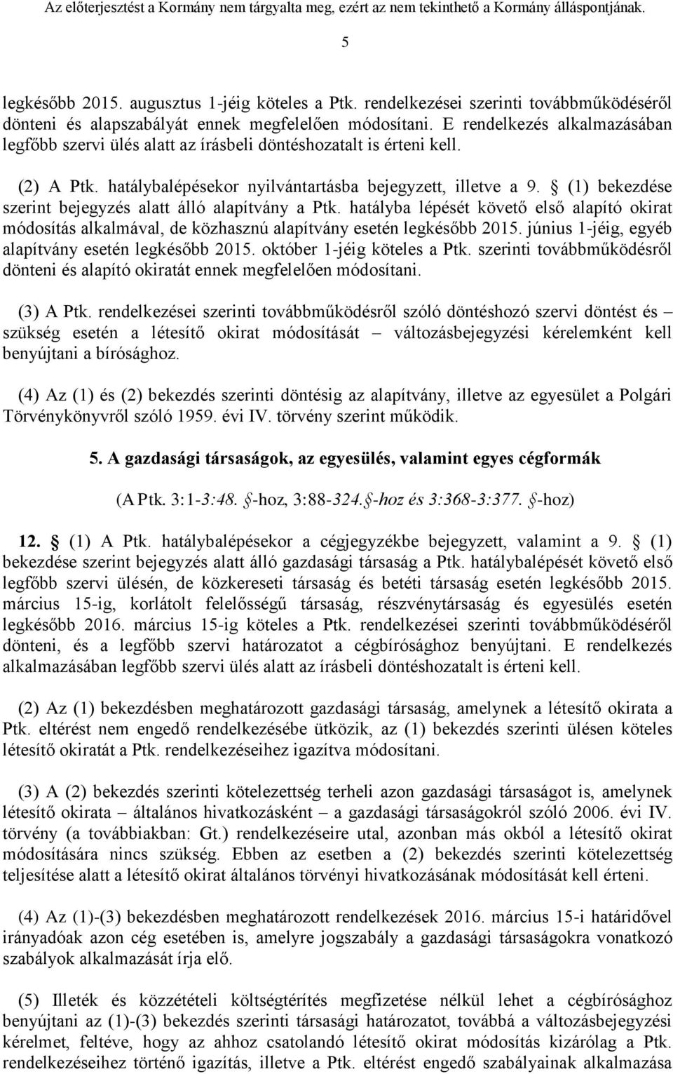 (1) bekezdése szerint bejegyzés alatt álló alapítvány a Ptk. hatályba lépését követő első alapító okirat módosítás alkalmával, de közhasznú alapítvány esetén legkésőbb 2015.