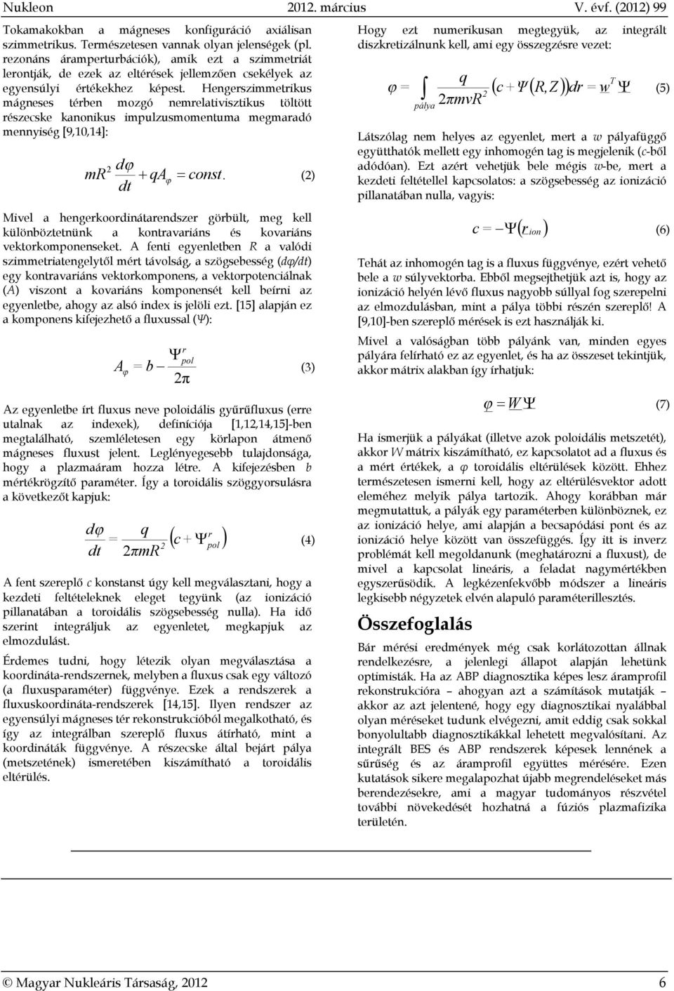 Hengerszimmetrikus mágneses térben mozgó nemrelativisztikus töltött részecske kanonikus impulzusmomentuma megmaradó mennyiség [9,10,14]: mr 2 d qa dt const.