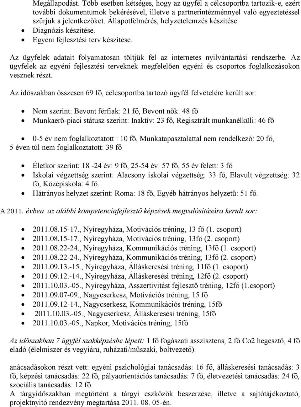 Az ügyfelek az egyéni fejlesztési terveknek megfelelően egyéni és csoportos foglalkozásokon vesznek részt.