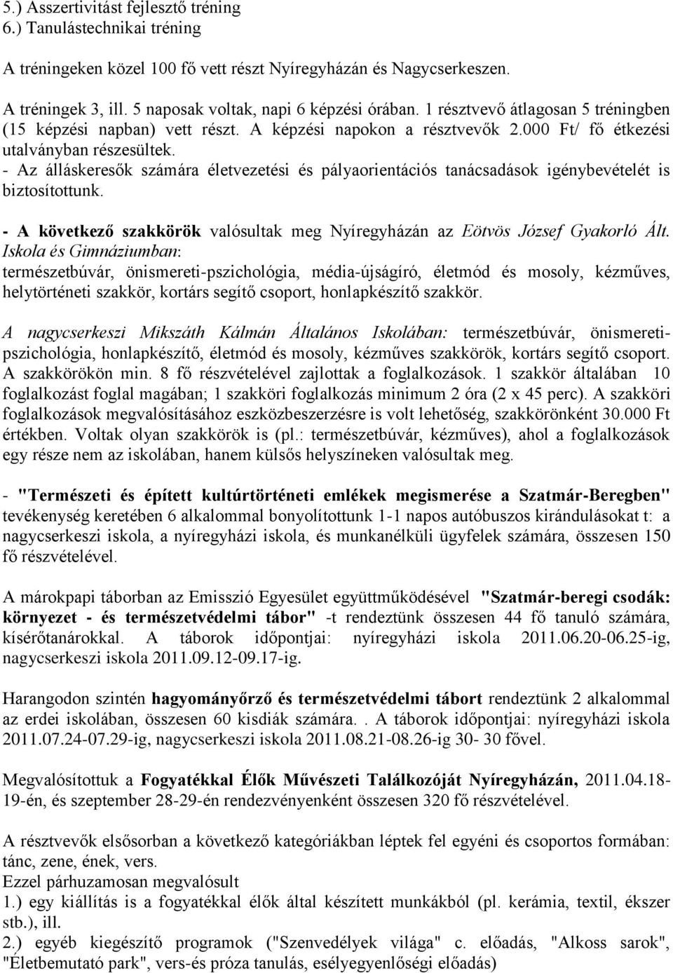 - Az álláskeresők számára életvezetési és pályaorientációs tanácsadások igénybevételét is biztosítottunk. - A következő szakkörök valósultak meg Nyíregyházán az Eötvös József Gyakorló Ált.