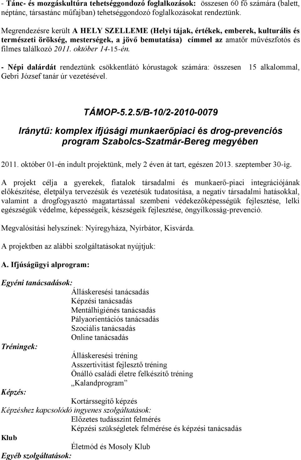 október 14-15-én. - Népi dalárdát rendeztünk csökkentlátó kórustagok számára: összesen 15 alkalommal, Gebri József tanár úr vezetésével. TÁMOP-5.2.