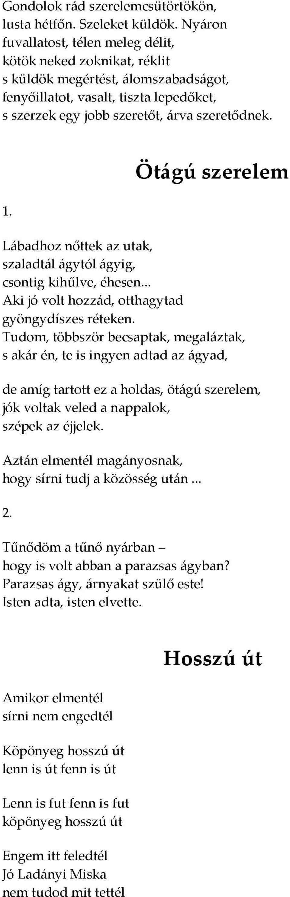 Ötágú szerelem Lábadhoz nőttek az utak, szaladtál ágytól ágyig, csontig kihűlve, éhesen... Aki jó volt hozzád, otthagytad gyöngydíszes réteken.