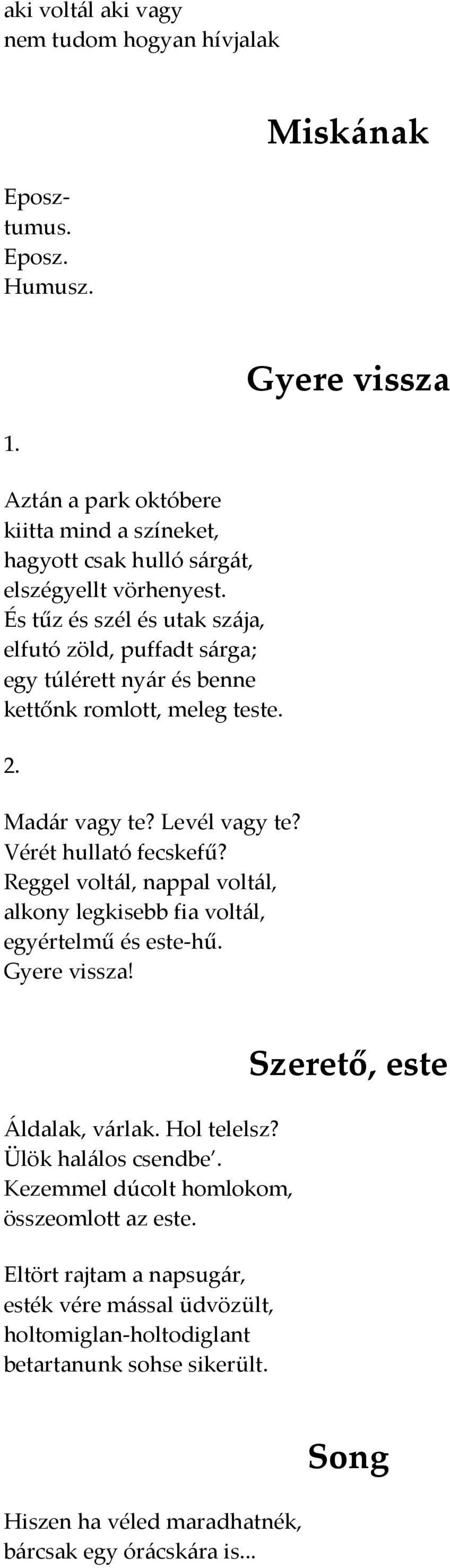 Reggel voltál, nappal voltál, alkony legkisebb fia voltál, egyértelmű és este-hű. Gyere vissza! Gyere vissza Áldalak, várlak. Hol telelsz? Ülök halálos csendbe.