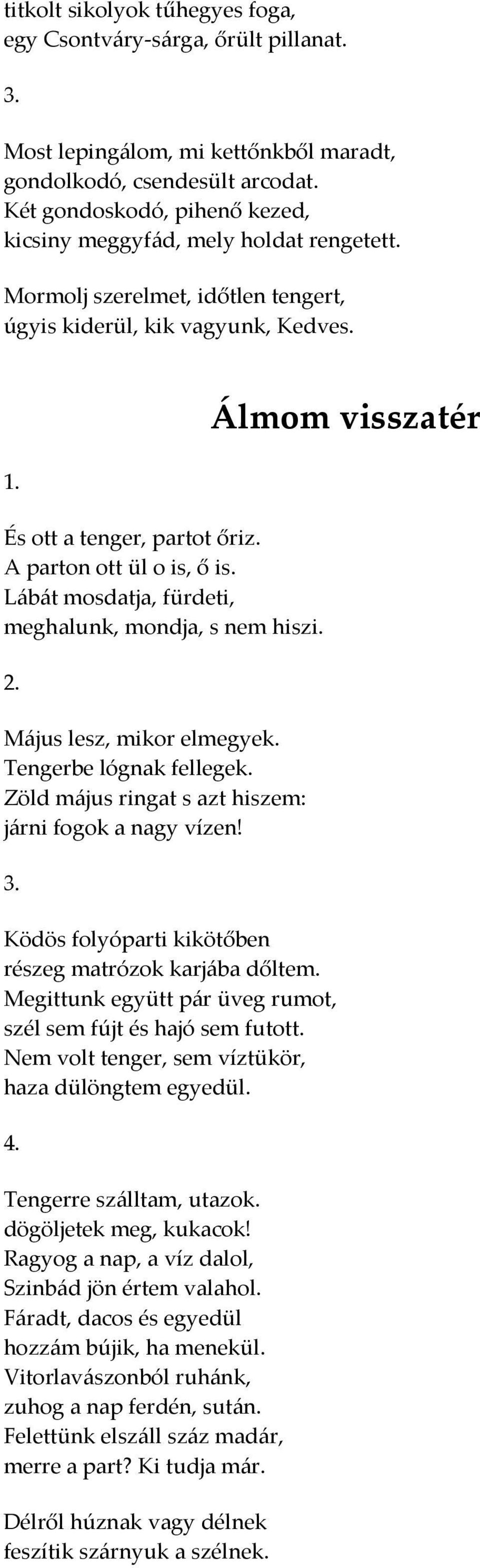 A parton ott ül o is, ő is. Lábát mosdatja, fürdeti, meghalunk, mondja, s nem hiszi. 2. Május lesz, mikor elmegyek. Tengerbe lógnak fellegek. Zöld május ringat s azt hiszem: járni fogok a nagy vízen!