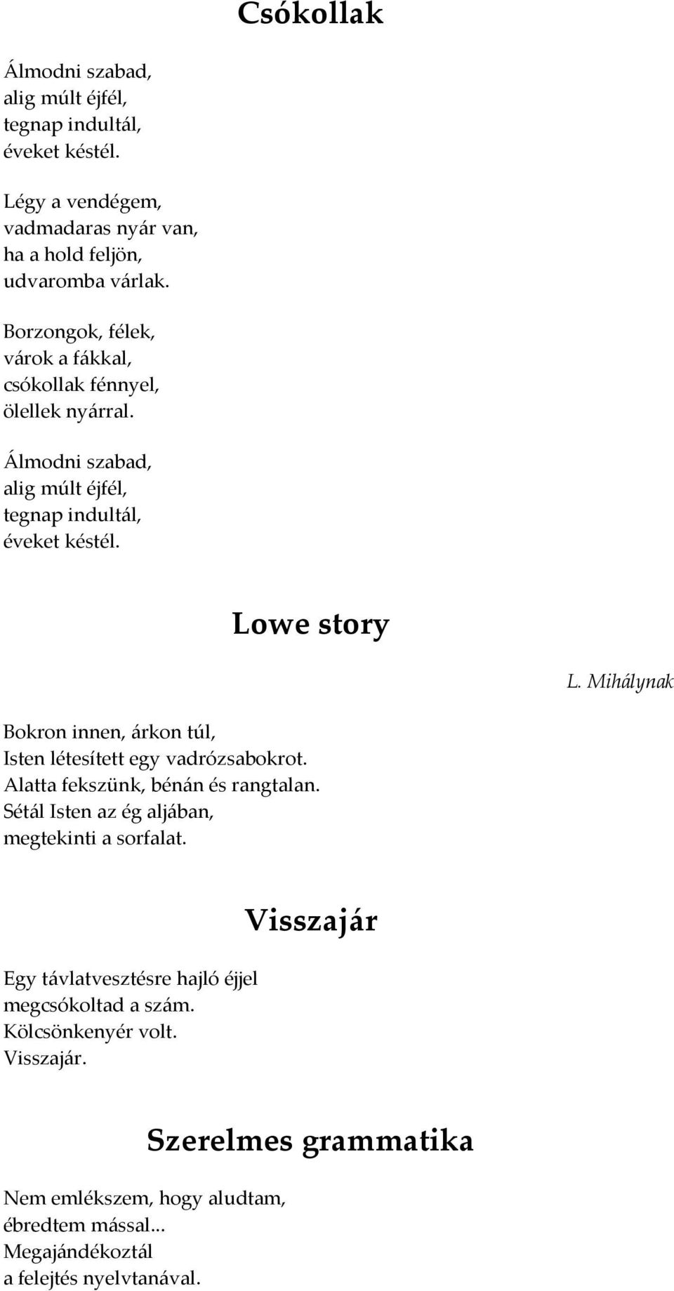 Mihálynak Bokron innen, árkon túl, Isten létesített egy vadrózsabokrot. Alatta fekszünk, bénán és rangtalan. Sétál Isten az ég aljában, megtekinti a sorfalat.