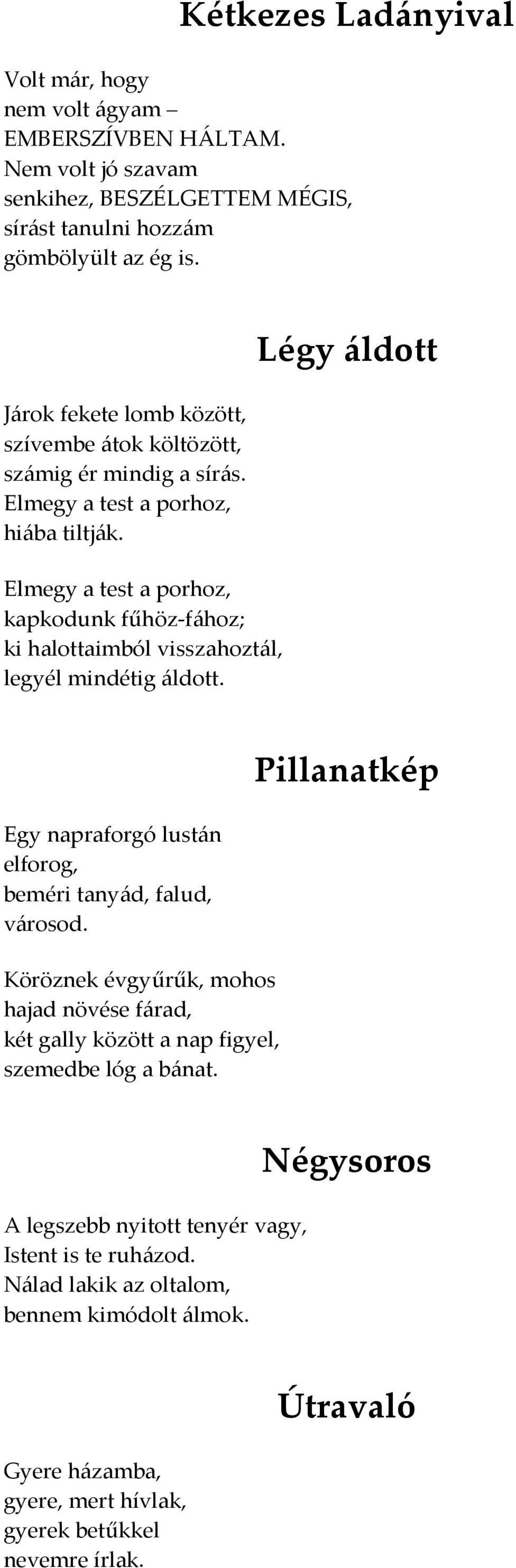 Elmegy a test a porhoz, kapkodunk fűhöz-fához; ki halottaimból visszahoztál, legyél mindétig áldott. Légy áldott Egy napraforgó lustán elforog, beméri tanyád, falud, városod.