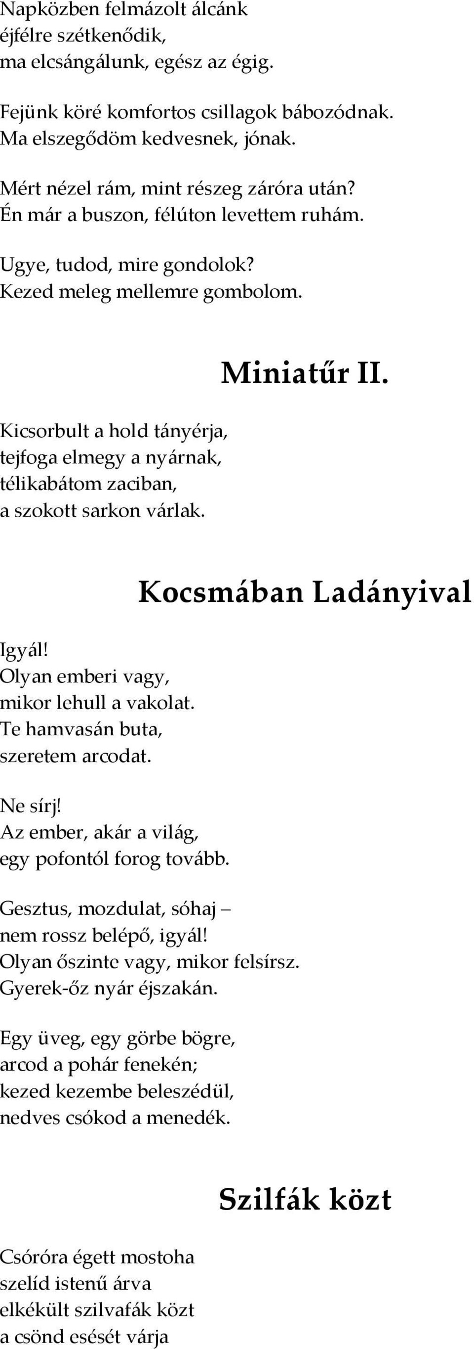 Miniatűr II. Igyál! Olyan emberi vagy, mikor lehull a vakolat. Te hamvasán buta, szeretem arcodat. Ne sírj! Az ember, akár a világ, egy pofontól forog tovább.