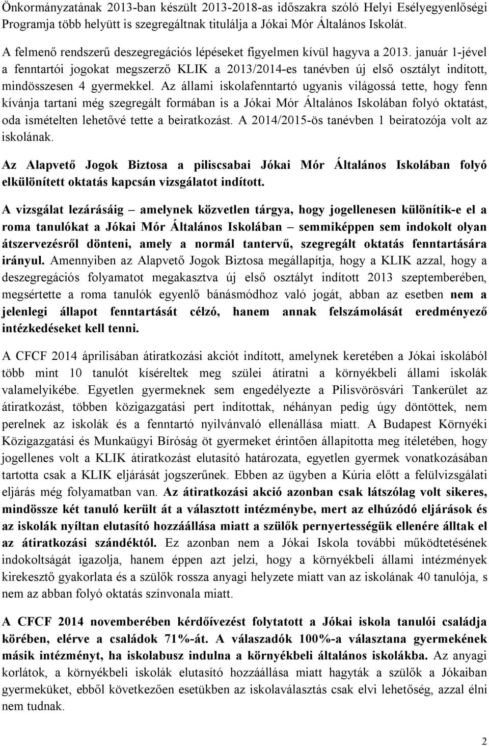 január 1-jével a fenntartói jogokat megszerző KLIK a 2013/2014-es tanévben új első osztályt indított, mindösszesen 4 gyermekkel.