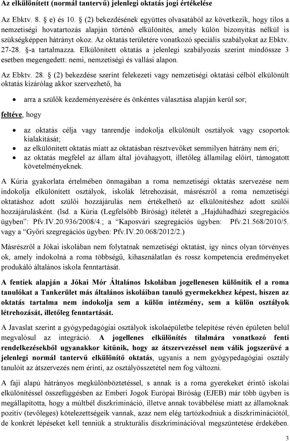 Az oktatás területére vonatkozó speciális szabályokat az Ebktv. 27-28. -a tartalmazza.