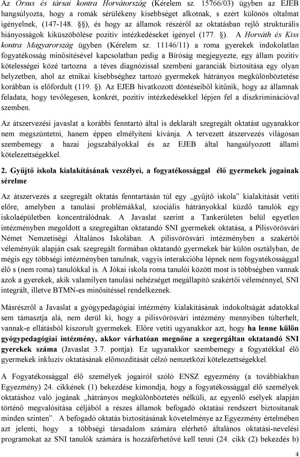 11146/11) a roma gyerekek indokolatlan fogyatékosság minősítésével kapcsolatban pedig a Bíróság megjegyezte, egy állam pozitív kötelességei közé tartozna a téves diagnózissal szembeni garanciák