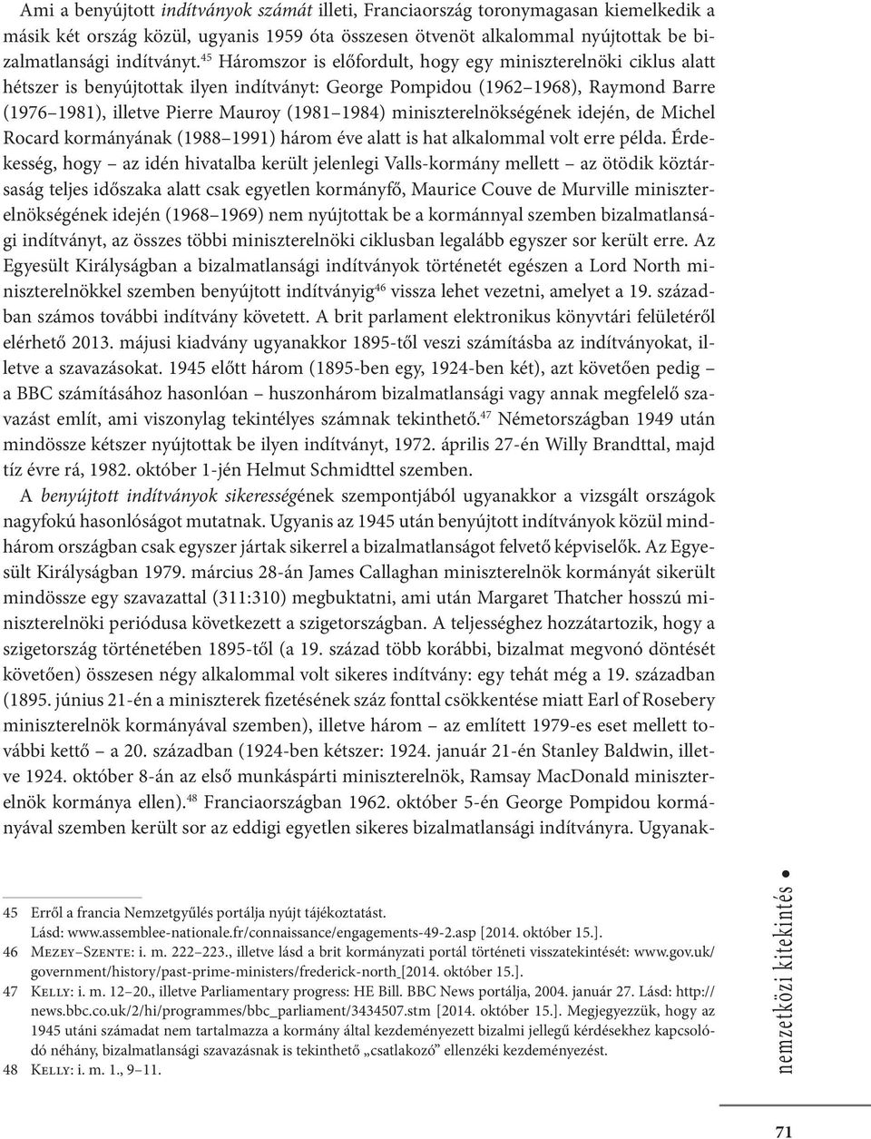 miniszterelnökségének idején, de Michel Rocard kormányának (1988 1991) három éve alatt is hat alkalommal volt erre példa.