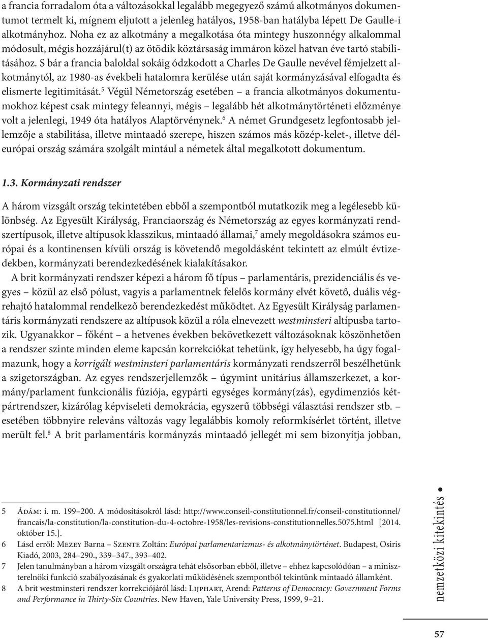 S bár a francia baloldal sokáig ódzkodott a Charles De Gaulle nevével fémjelzett alkotmánytól, az 1980-as évekbeli hatalomra kerülése után saját kormányzásával elfogadta és elismerte legitimitását.