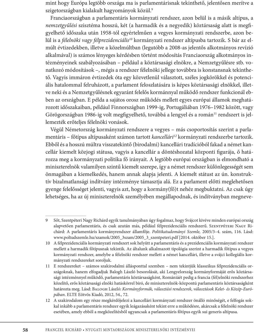 után 1958-tól egyértelműen a vegyes kormányzati rendszerbe, azon belül is a félelnöki vagy félprezidenciális 10 kormányzati rendszer altípusba tartozik.