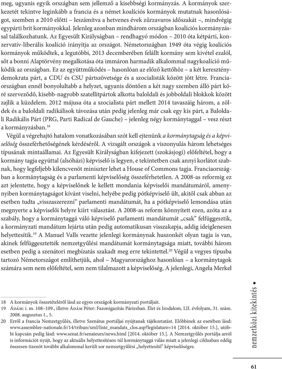 brit kormányokkal. Jelenleg azonban mindhárom országban koalíciós kormányzással találkozhatunk.