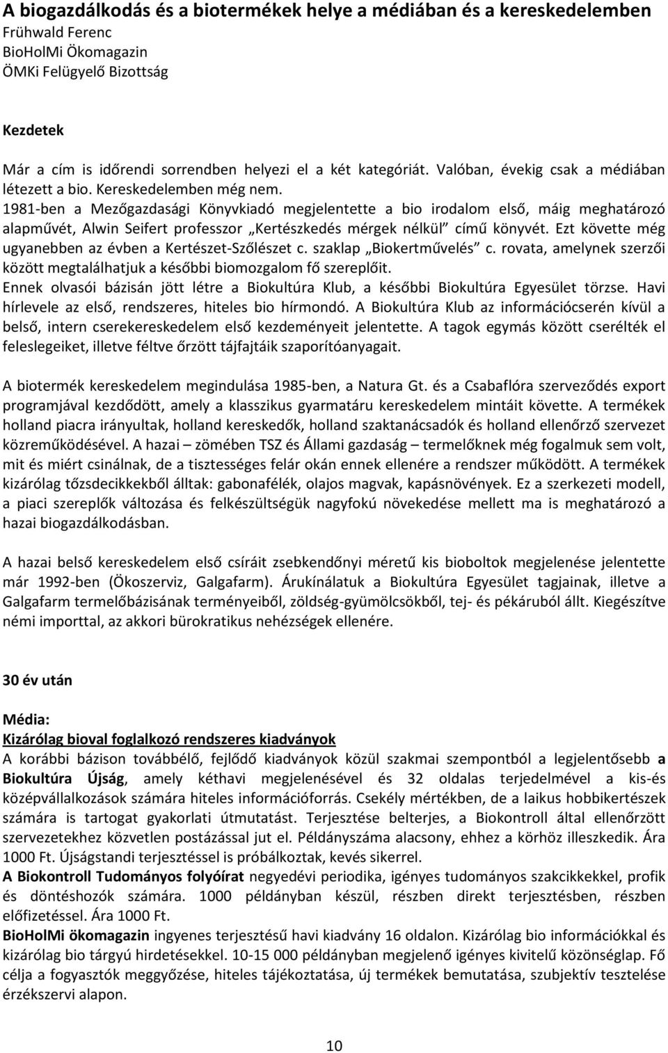 1981-ben a Mezőgazdasági Könyvkiadó megjelentette a bio irodalom első, máig meghatározó alapművét, Alwin Seifert professzor Kertészkedés mérgek nélkül című könyvét.