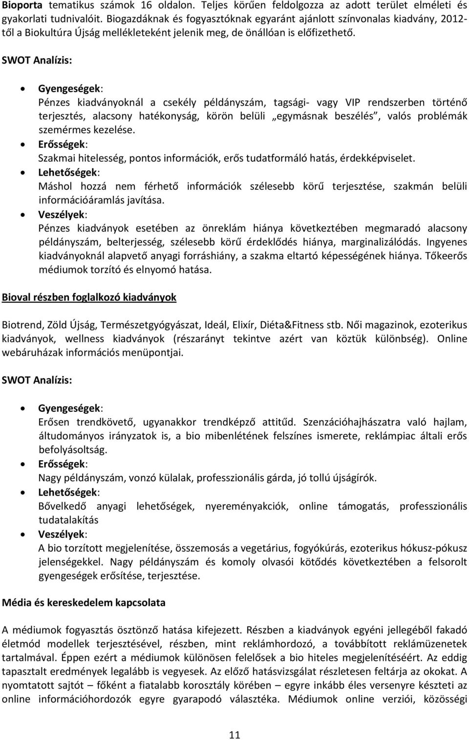 SWOT Analízis: Gyengeségek: Pénzes kiadványoknál a csekély példányszám, tagsági- vagy VIP rendszerben történő terjesztés, alacsony hatékonyság, körön belüli egymásnak beszélés, valós problémák