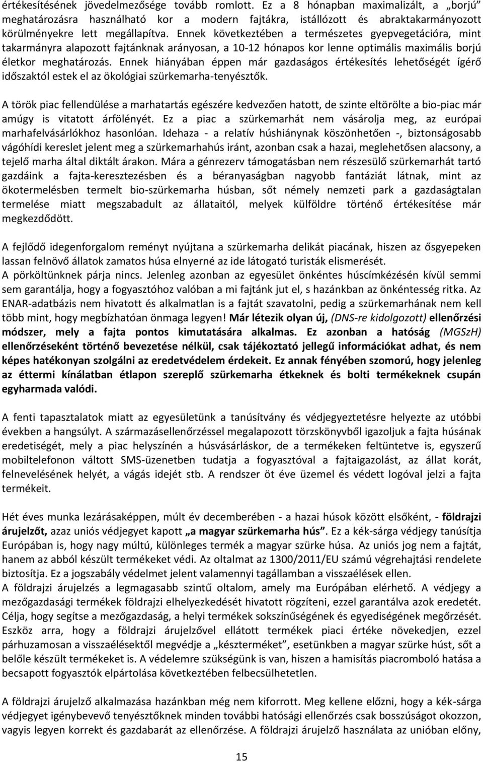 Ennek következtében a természetes gyepvegetációra, mint takarmányra alapozott fajtánknak arányosan, a 10-12 hónapos kor lenne optimális maximális borjú életkor meghatározás.