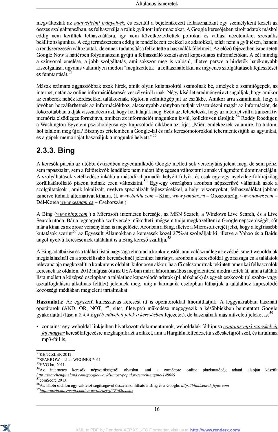 A cég természetesen eddig is rendelkezett ezekkel az adatokkal, tehát nem a gyűjtésén, hanem a rendszerezésén változtattak, de ennek tudatosítása felkeltette a használók félelmeit.