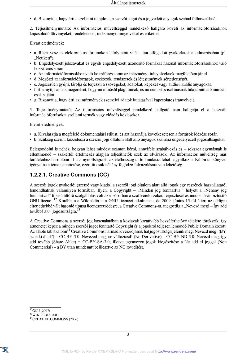 Részt vesz az elektronikus fórumokon lefolytatott viták után elfogadott gyakorlatok alkalmazásában (pl. Netikett"). b.