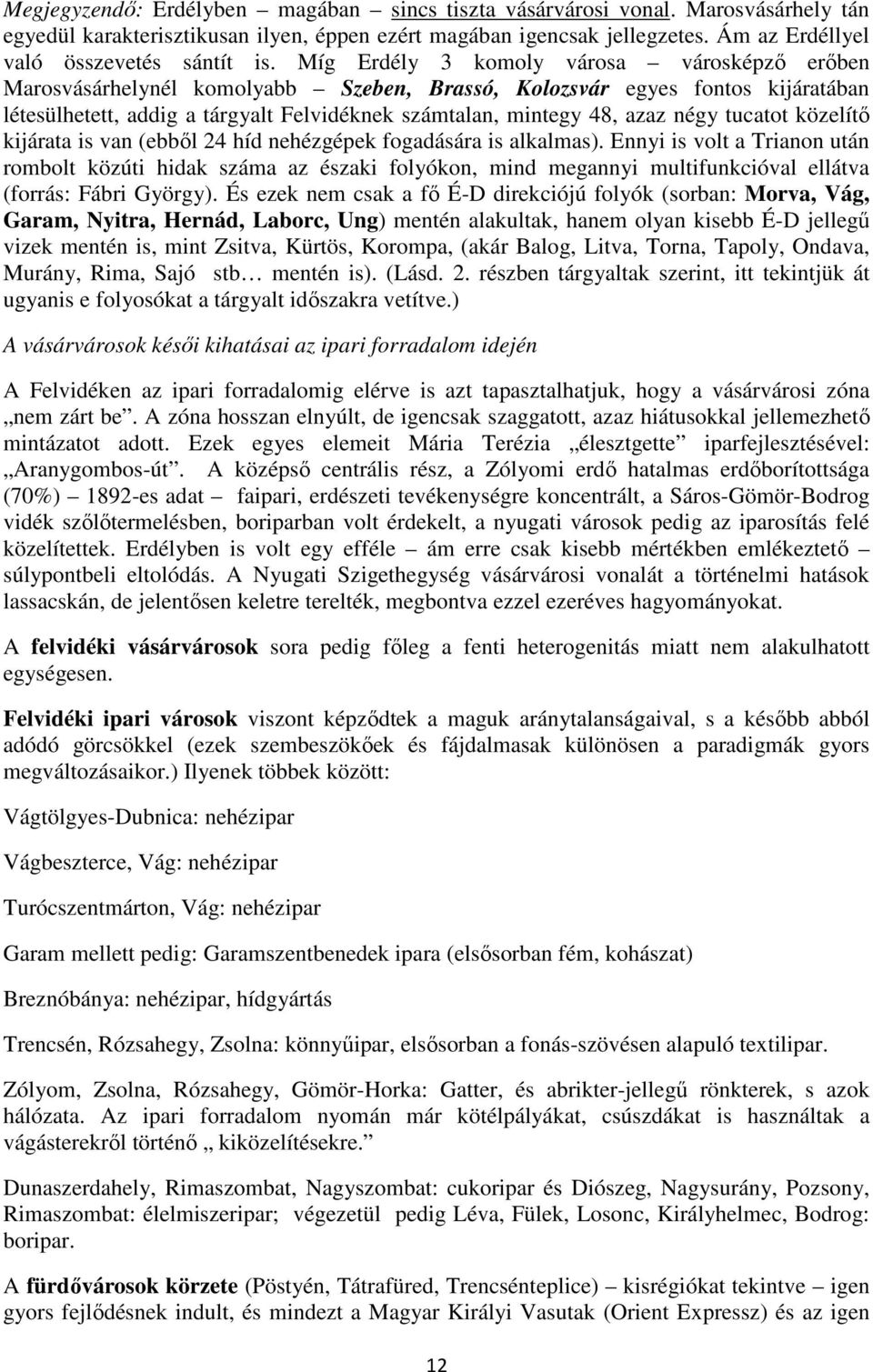 Míg Erdély 3 komoly városa városképző erőben Marosvásárhelynél komolyabb Szeben, Brassó, Kolozsvár egyes fontos kijáratában létesülhetett, addig a tárgyalt Felvidéknek számtalan, mintegy 48, azaz