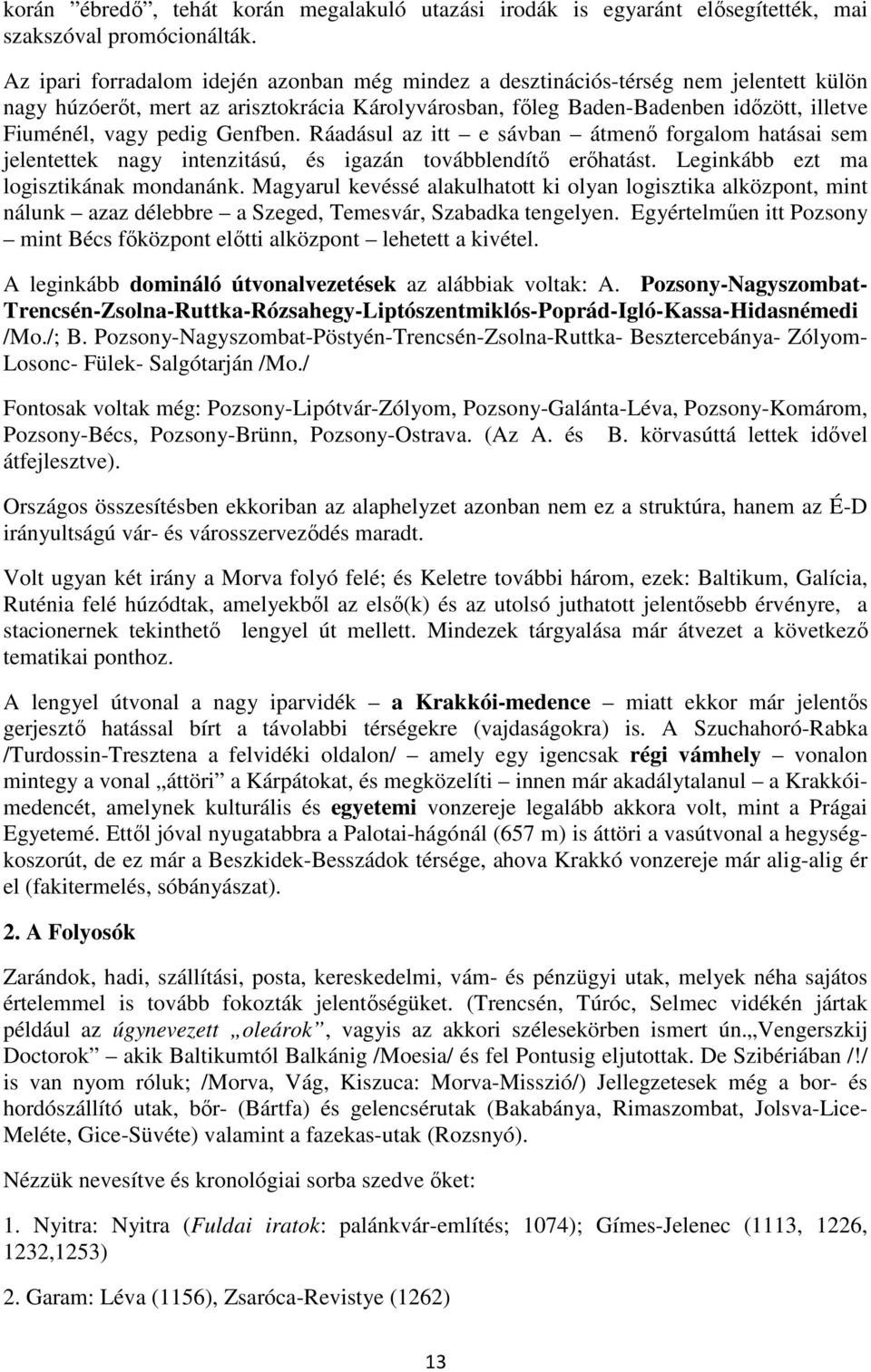 Genfben. Ráadásul az itt e sávban átmenő forgalom hatásai sem jelentettek nagy intenzitású, és igazán továbblendítő erőhatást. Leginkább ezt ma logisztikának mondanánk.