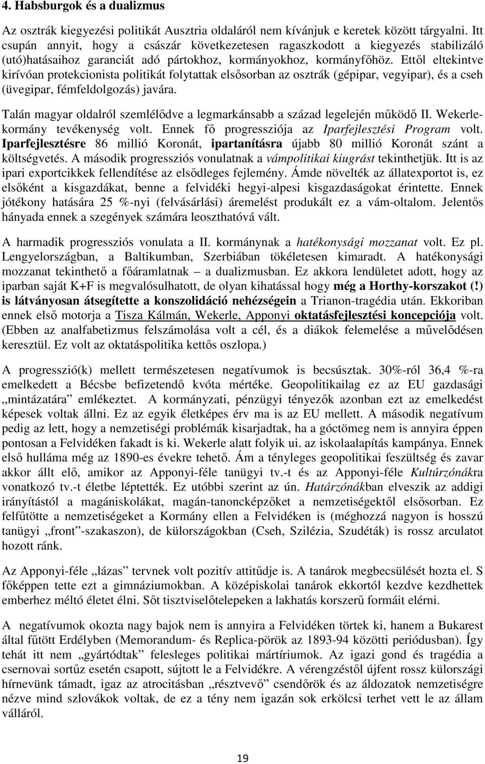 Ettől eltekintve kirívóan protekcionista politikát folytattak elsősorban az osztrák (gépipar, vegyipar), és a cseh (üvegipar, fémfeldolgozás) javára.