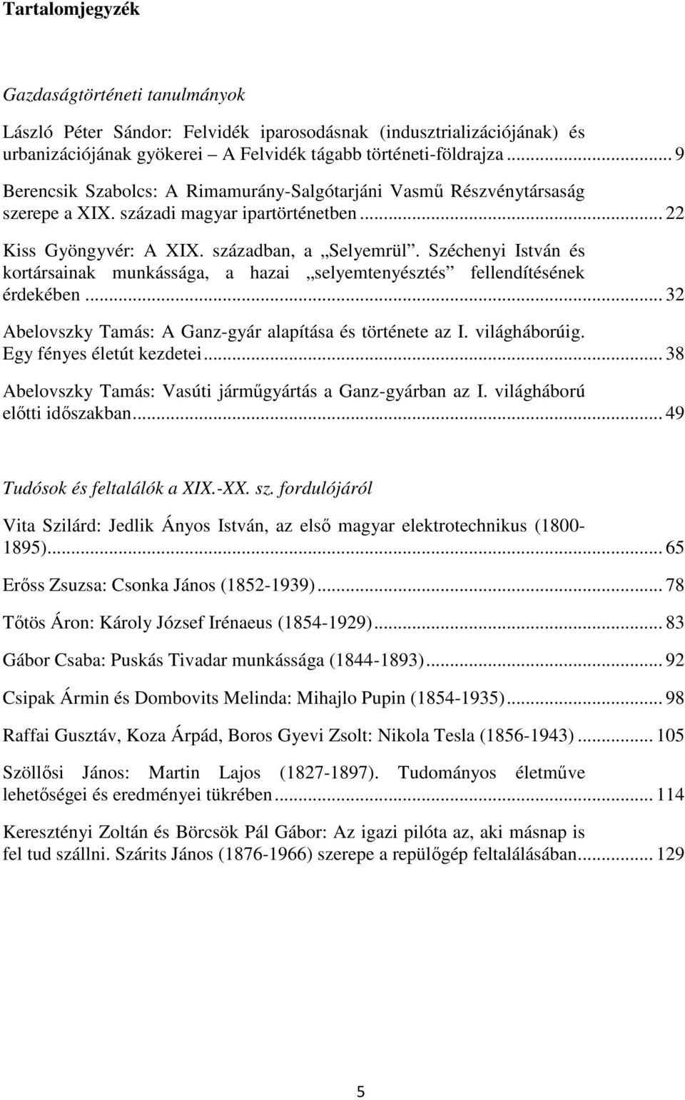 Széchenyi István és kortársainak munkássága, a hazai selyemtenyésztés fellendítésének érdekében... 32 Abelovszky Tamás: A Ganz-gyár alapítása és története az I. világháborúig.