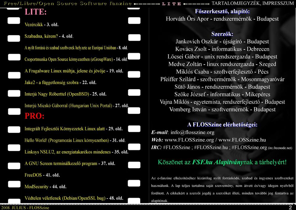 old. Hello World! (Programozás Linux környezetben) - 31. old. Linksys NSLU2, az energiatakarékos mindenes - 35. old. A GNU Screen terminálkezelő program - 37. old. FreeDOS - 41. old. ModSecurity - 44.