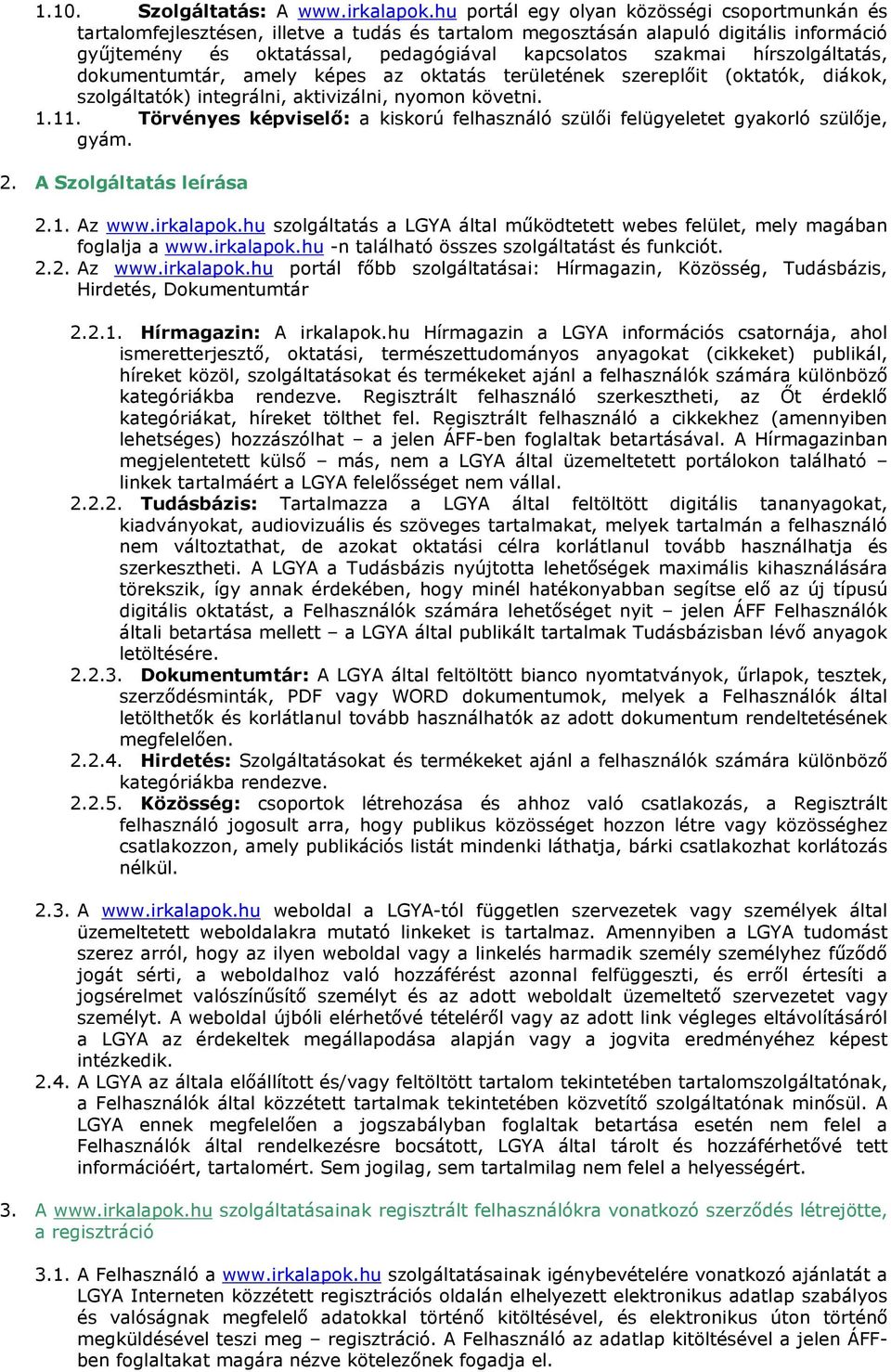 hírszolgáltatás, dokumentumtár, amely képes az oktatás területének szereplőit (oktatók, diákok, szolgáltatók) integrálni, aktivizálni, nyomon követni. 1.11.