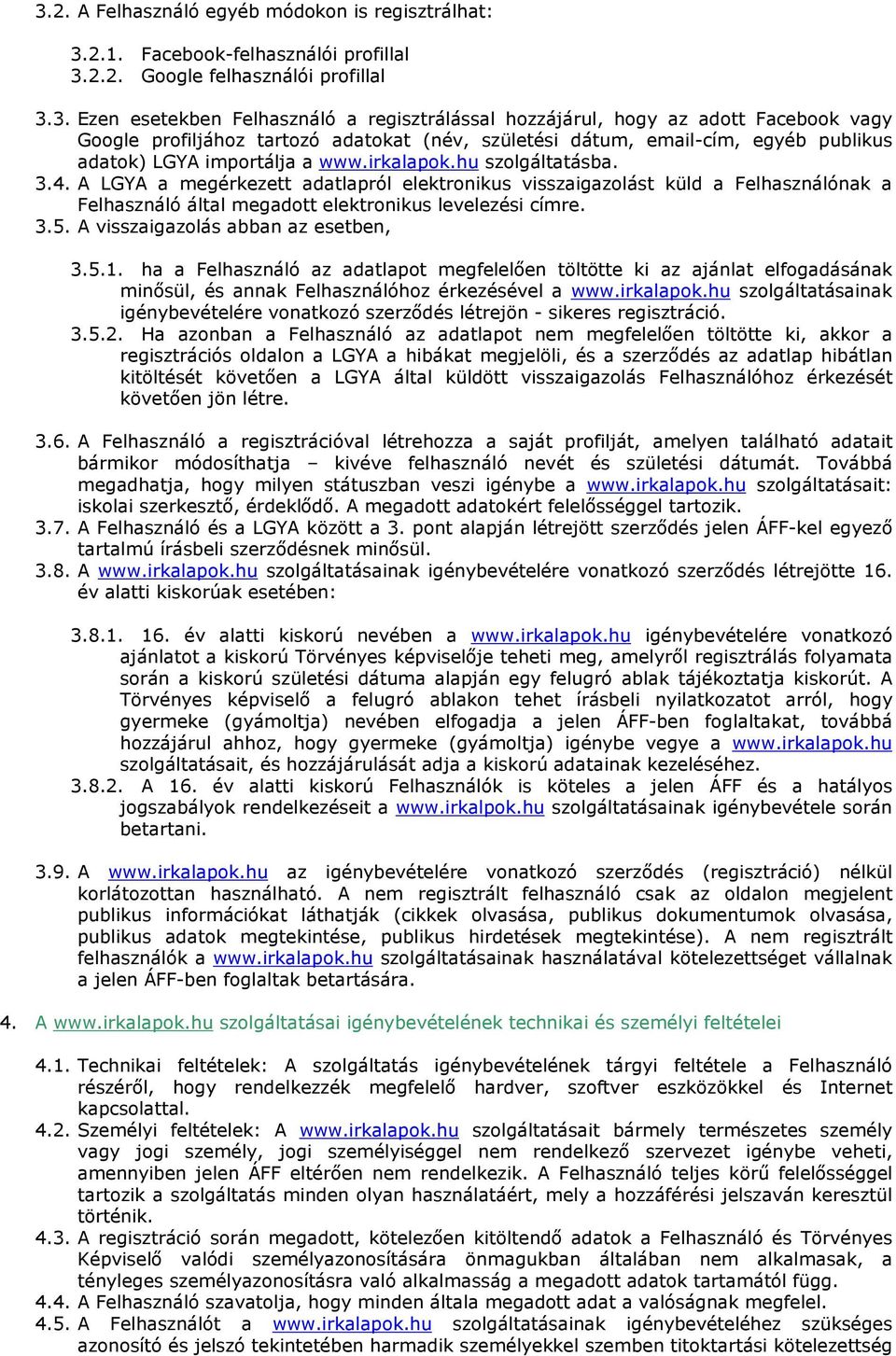 A LGYA a megérkezett adatlapról elektronikus visszaigazolást küld a Felhasználónak a Felhasználó által megadott elektronikus levelezési címre. 3.5. A visszaigazolás abban az esetben, 3.5.1.