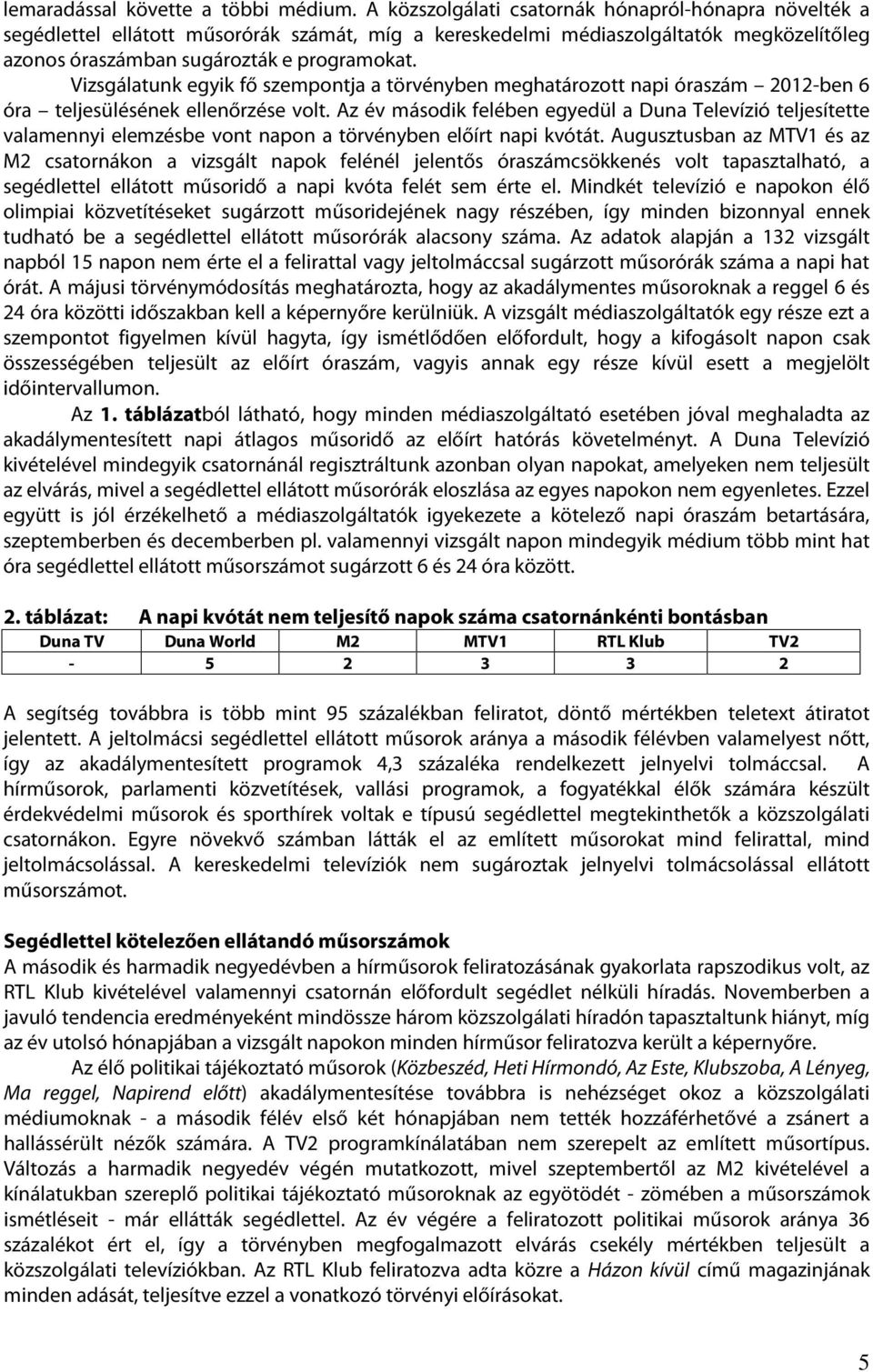 Vizsgálatunk egyik fő szempontja a törvényben meghatározott napi óraszám 2012-ben 6 óra teljesülésének ellenőrzése volt.