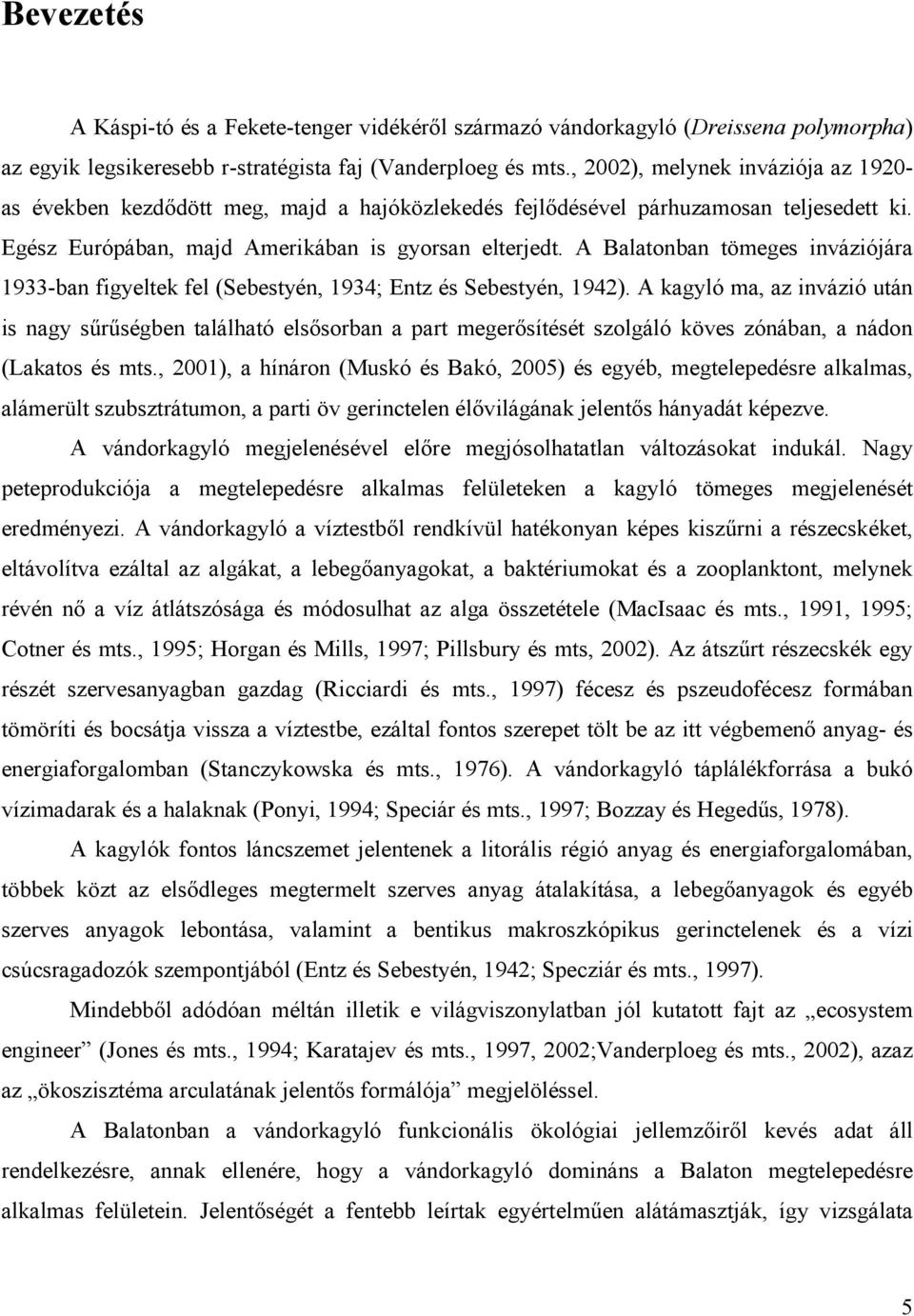 A Balatonban tömeges inváziójára 1933-ban figyeltek fel (Sebestyén, 1934; Entz és Sebestyén, 1942).