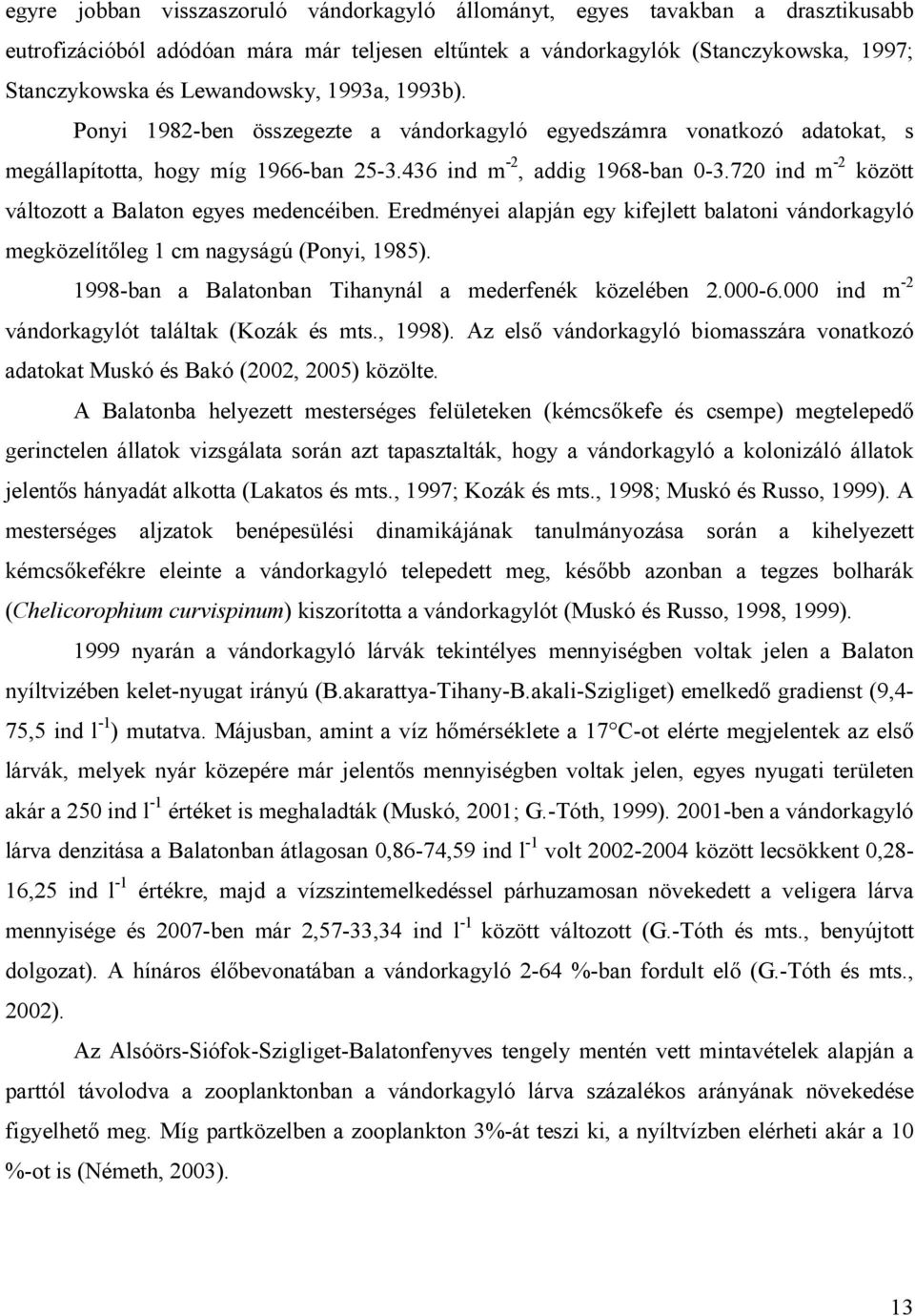 72 ind m -2 között változott a Balaton egyes medencéiben. Eredményei alapján egy kifejlett balatoni vándorkagyló megközelítőleg 1 cm nagyságú (Ponyi, 1985).