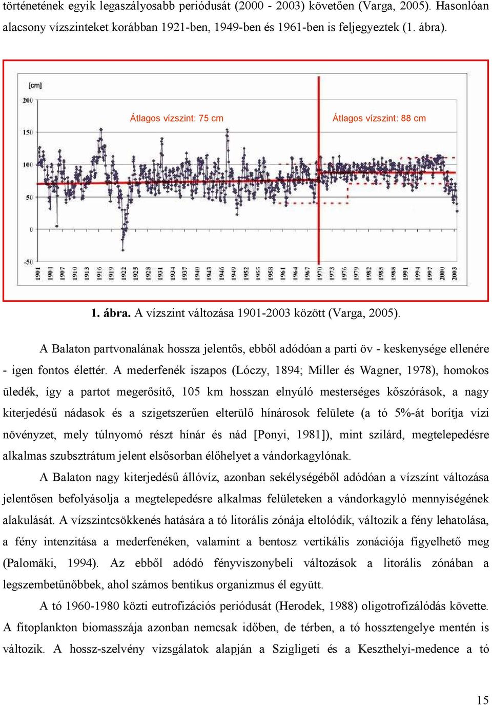 A Balaton partvonalának hossza jelentős, ebből adódóan a parti öv - keskenysége ellenére - igen fontos élettér.