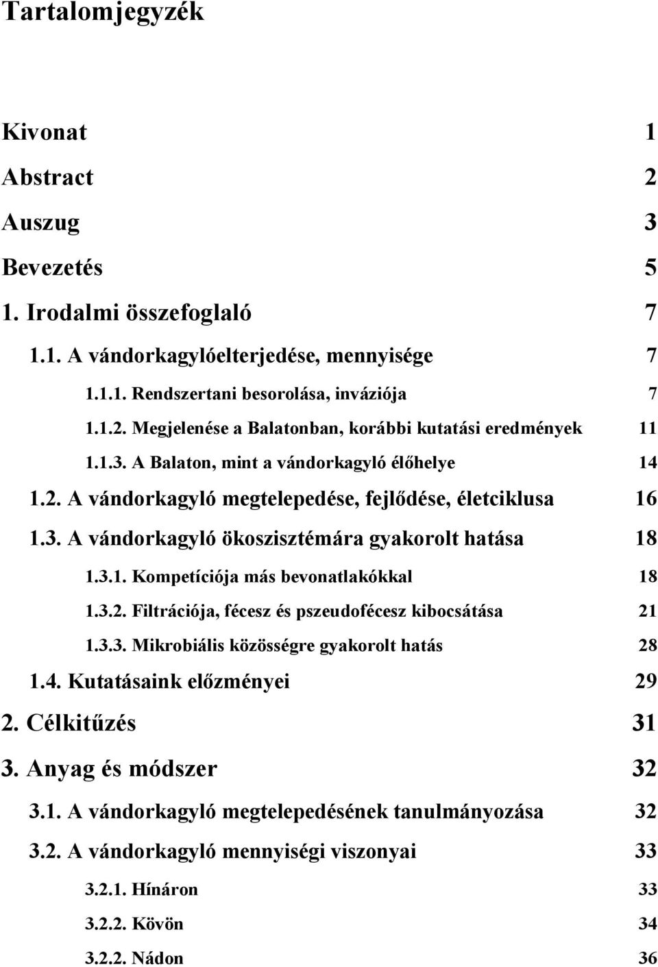 3.2. Filtrációja, fécesz és pszeudofécesz kibocsátása 21 1.3.3. Mikrobiális közösségre gyakorolt hatás 28 1.4. Kutatásaink előzményei 29 2. Célkitűzés 31 3. Anyag és módszer 32 3.1. A vándorkagyló megtelepedésének tanulmányozása 32 3.