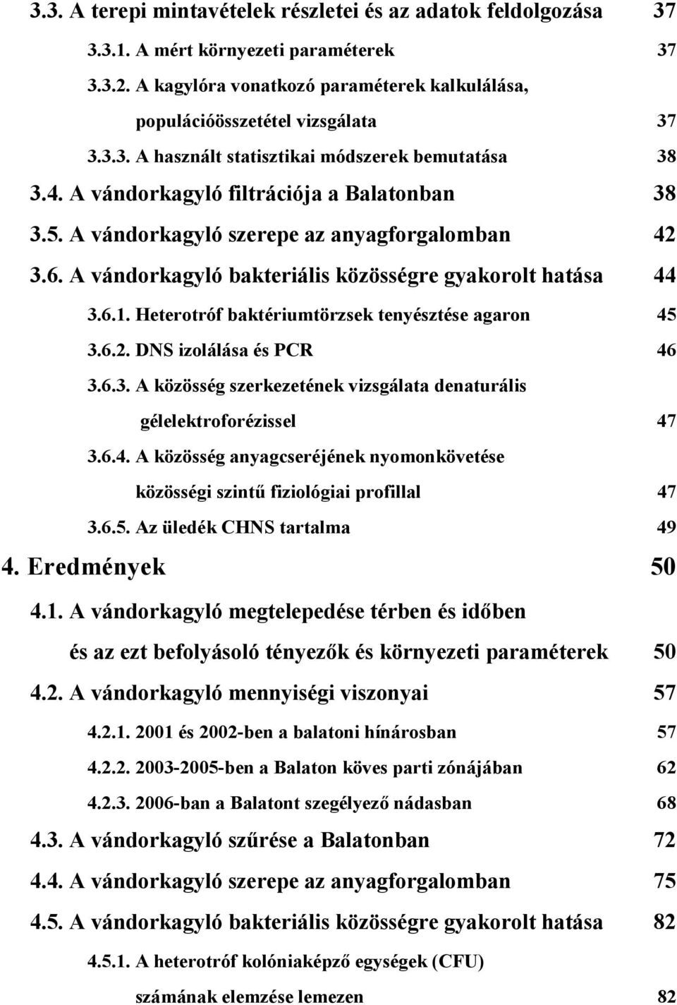 Heterotróf baktériumtörzsek tenyésztése agaron 45 3.6.2. DNS izolálása és PCR 46 3.6.3. A közösség szerkezetének vizsgálata denaturális gélelektroforézissel 47 3.6.4. A közösség anyagcseréjének nyomonkövetése közösségi szintű fiziológiai profillal 47 3.