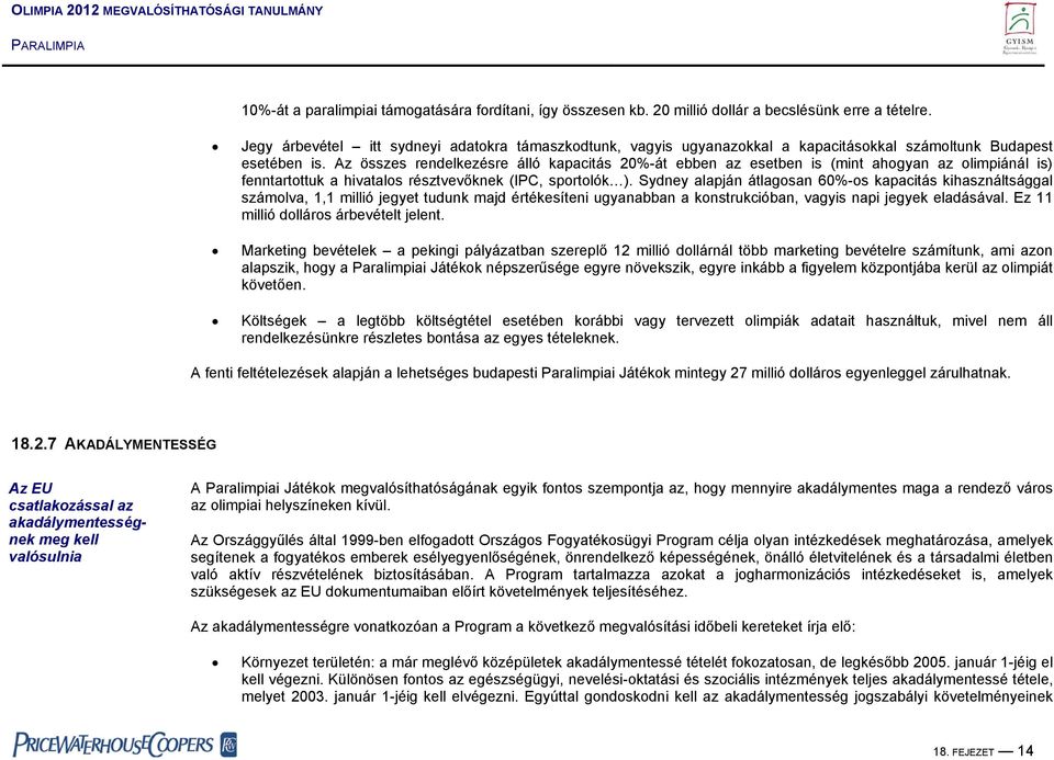 Az összes rendelkezésre álló kapacitás 20%-át ebben az esetben is (mint ahogyan az olimpiánál is) fenntartottuk a hivatalos résztvevőknek (IPC, sportolók ).