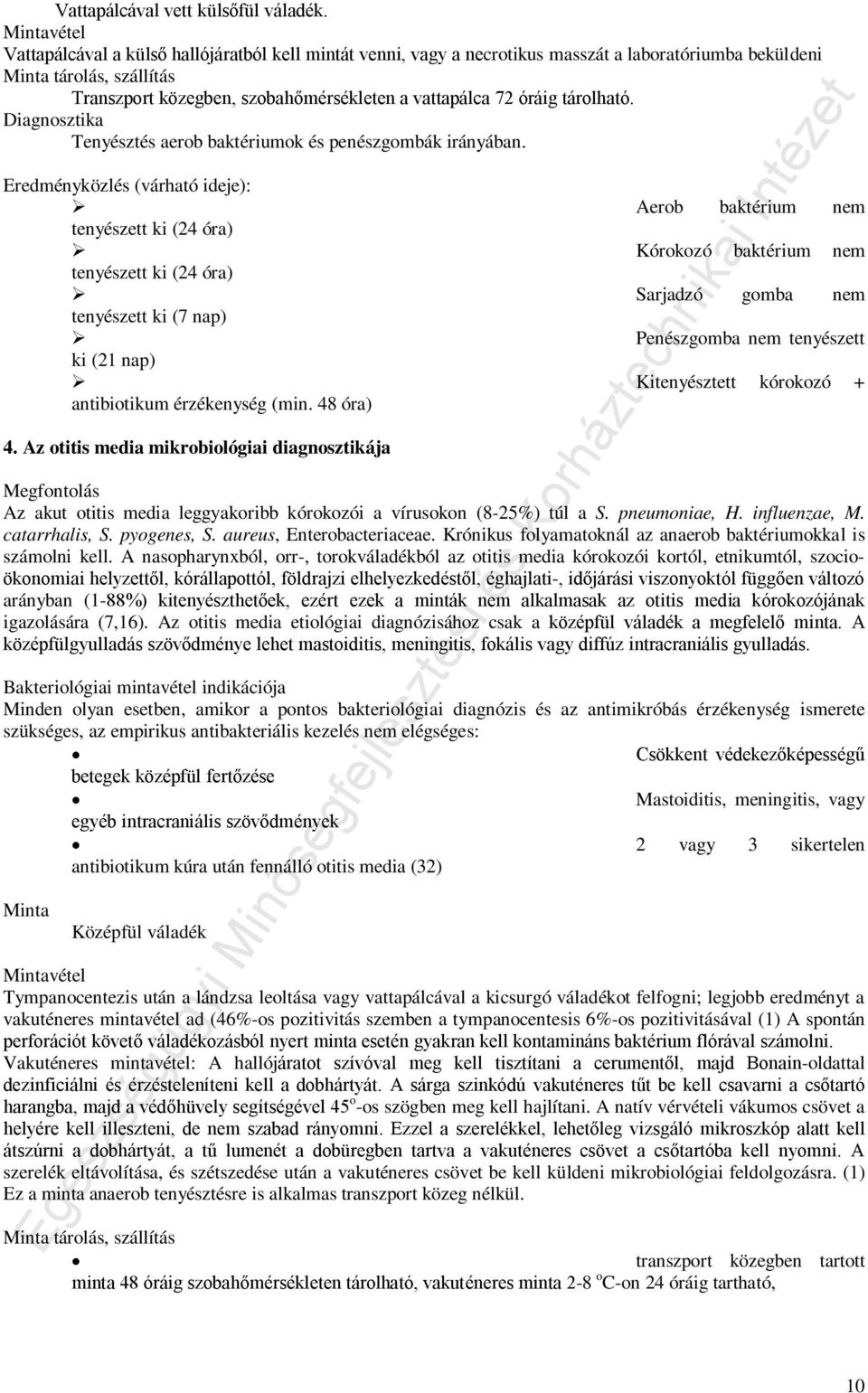 tárolható. Tenyésztés aerob baktériumok és penészgombák irányában.