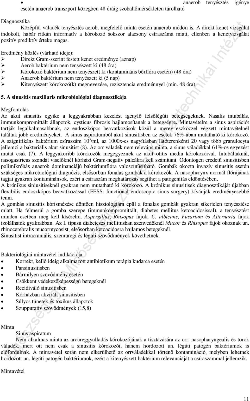 Eredmény közlés (várható ideje): Direkt Gram-szerint festett kenet eredménye (aznap) Aerob baktérium nem tenyészett ki (48 óra) Kórokozó baktérium nem tenyészett ki (kontamináns bőrflóra esetén) (48