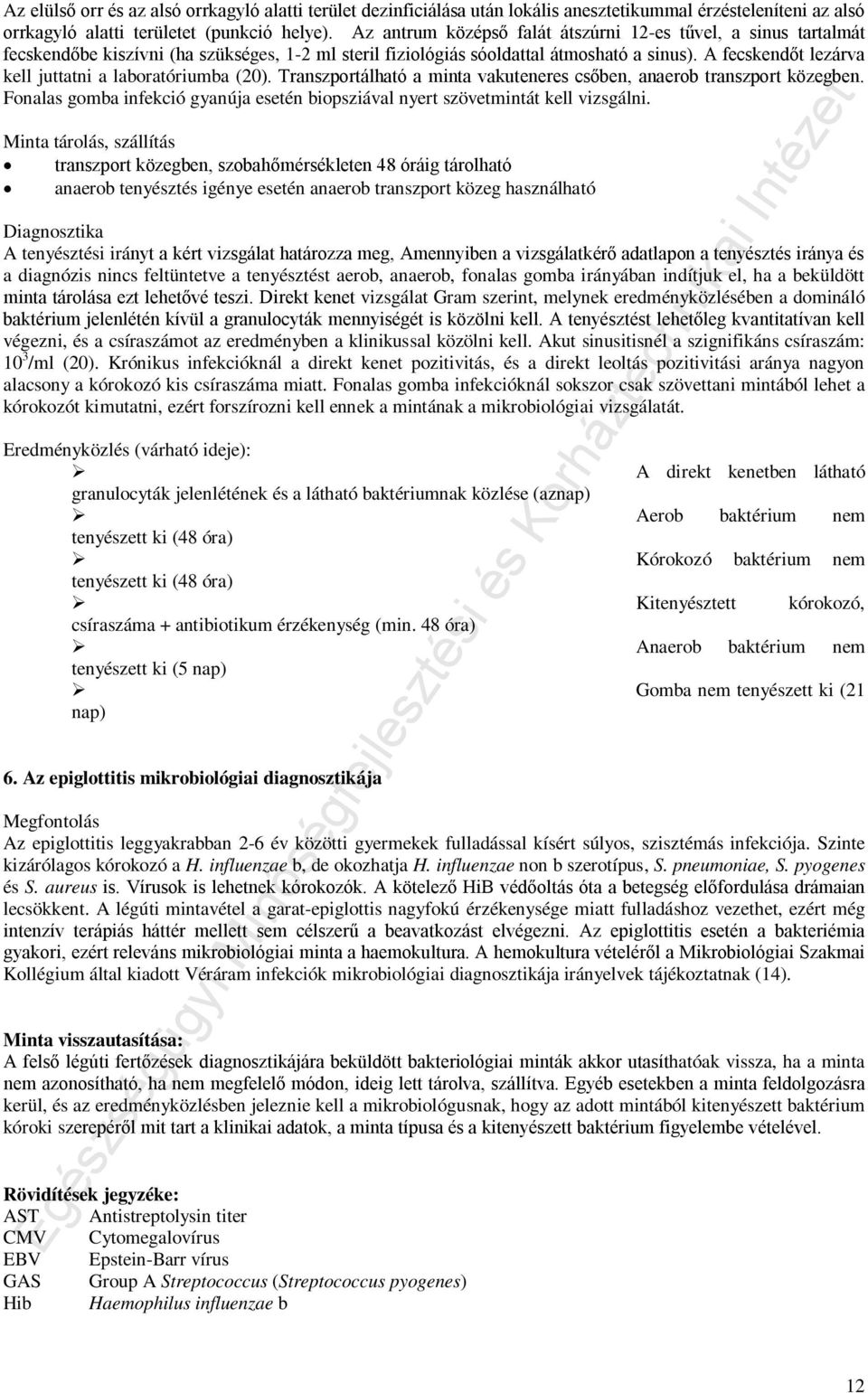 A fecskendőt lezárva kell juttatni a laboratóriumba (20). Transzportálható a minta vakuteneres csőben, anaerob transzport közegben.