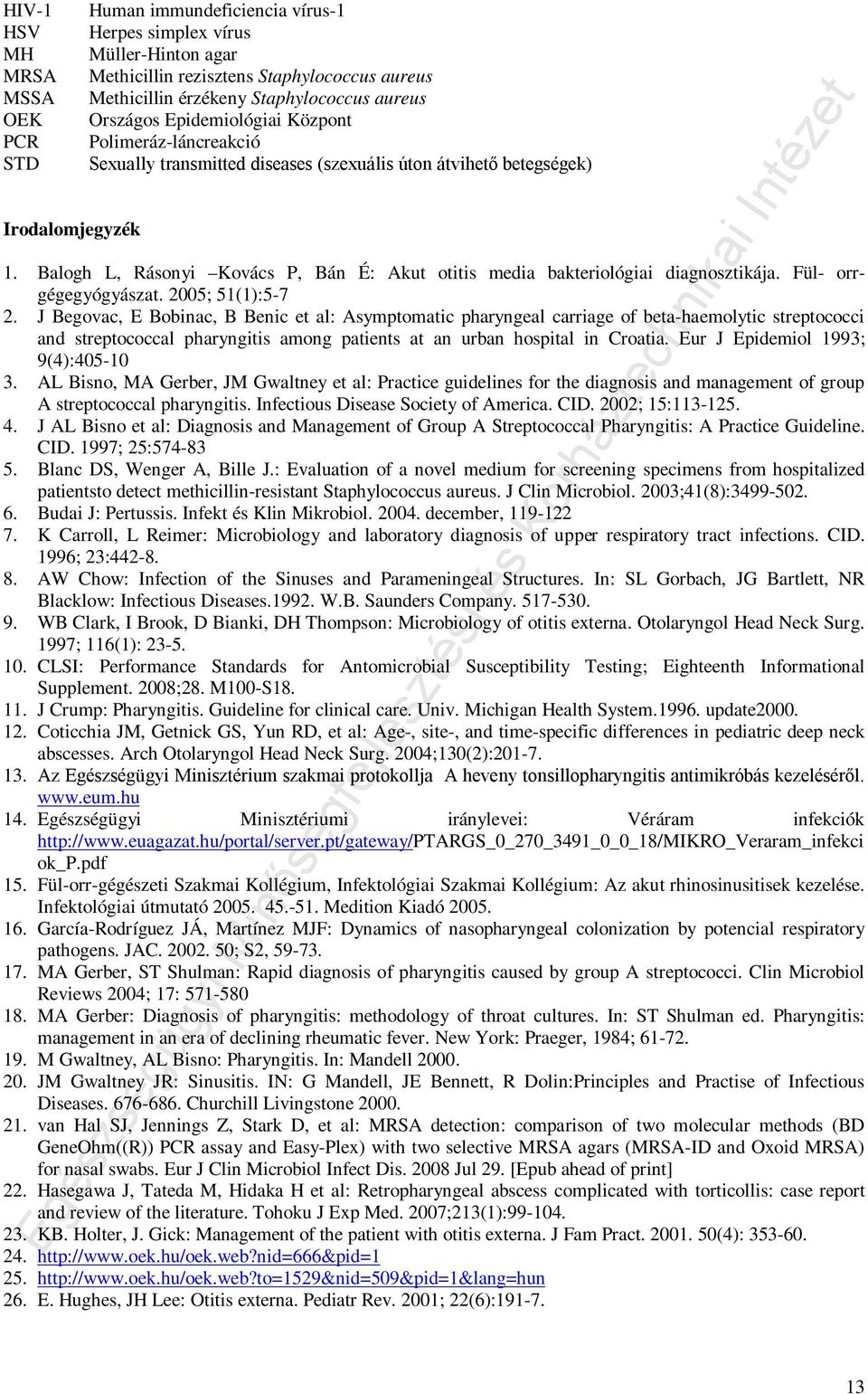 Balogh L, Rásonyi Kovács P, Bán É: Akut otitis media bakteriológiai diagnosztikája. Fül- orrgégegyógyászat. 2005; 51(1):5-7 2.