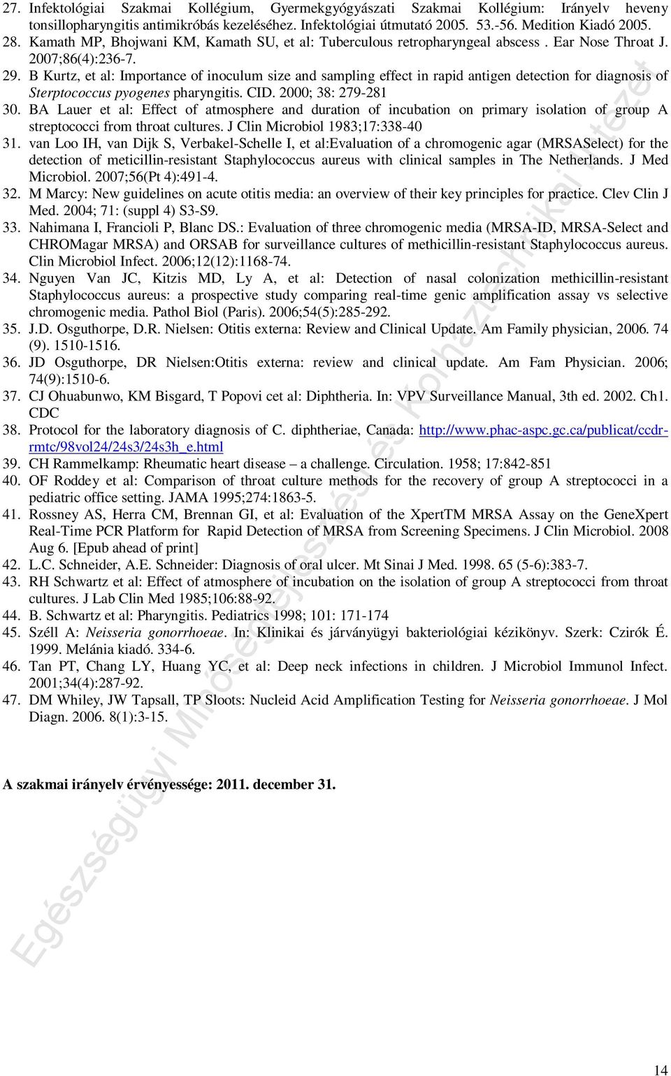 B Kurtz, et al: Importance of inoculum size and sampling effect in rapid antigen detection for diagnosis of Sterptococcus pyogenes pharyngitis. CID. 2000; 38: 279-281 30.