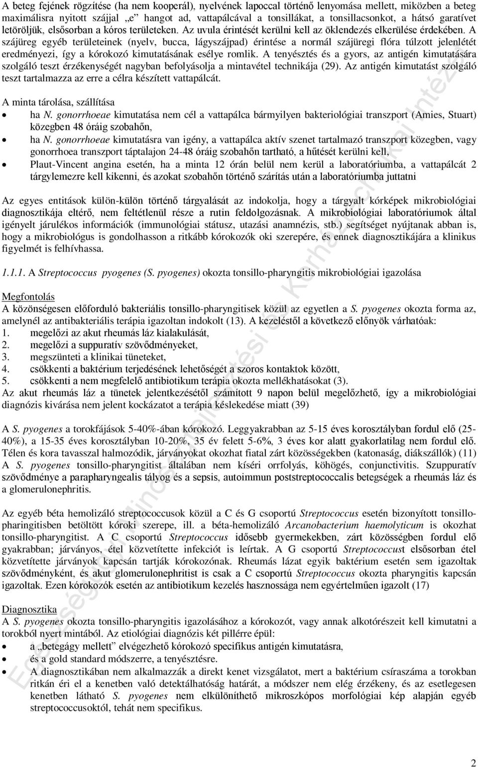 A szájüreg egyéb területeinek (nyelv, bucca, lágyszájpad) érintése a normál szájüregi flóra túlzott jelenlétét eredményezi, így a kórokozó kimutatásának esélye romlik.