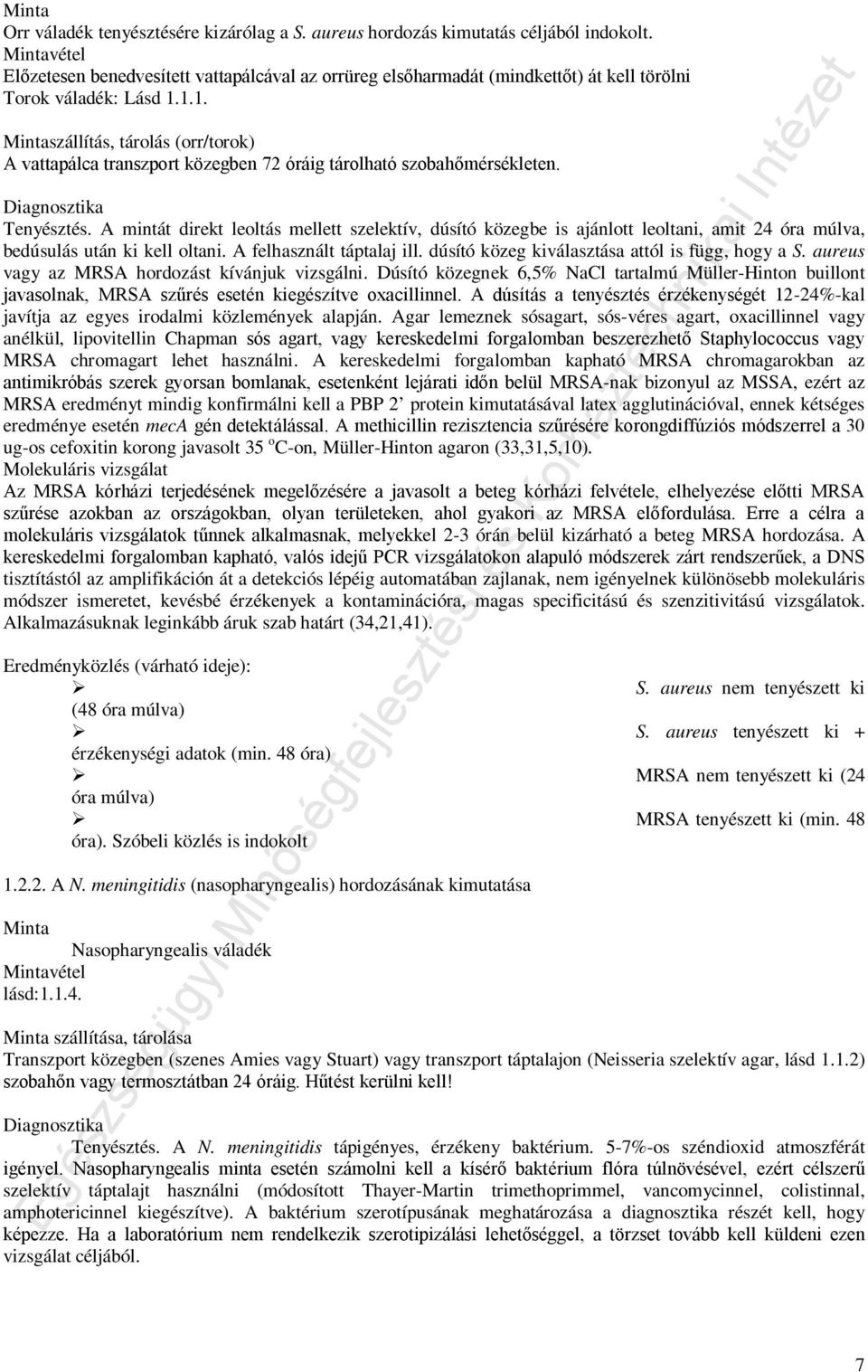 1.1. Mintaszállítás, tárolás (orr/torok) A vattapálca transzport közegben 72 óráig tárolható szobahőmérsékleten. Tenyésztés.