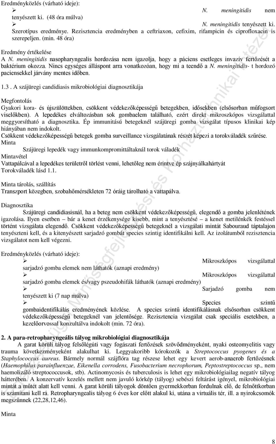 Nincs egységes álláspont arra vonatkozóan, hogy mi a teendő a N. meningitidis- t hordozó paciensekkel járvány mentes időben. 1.3.