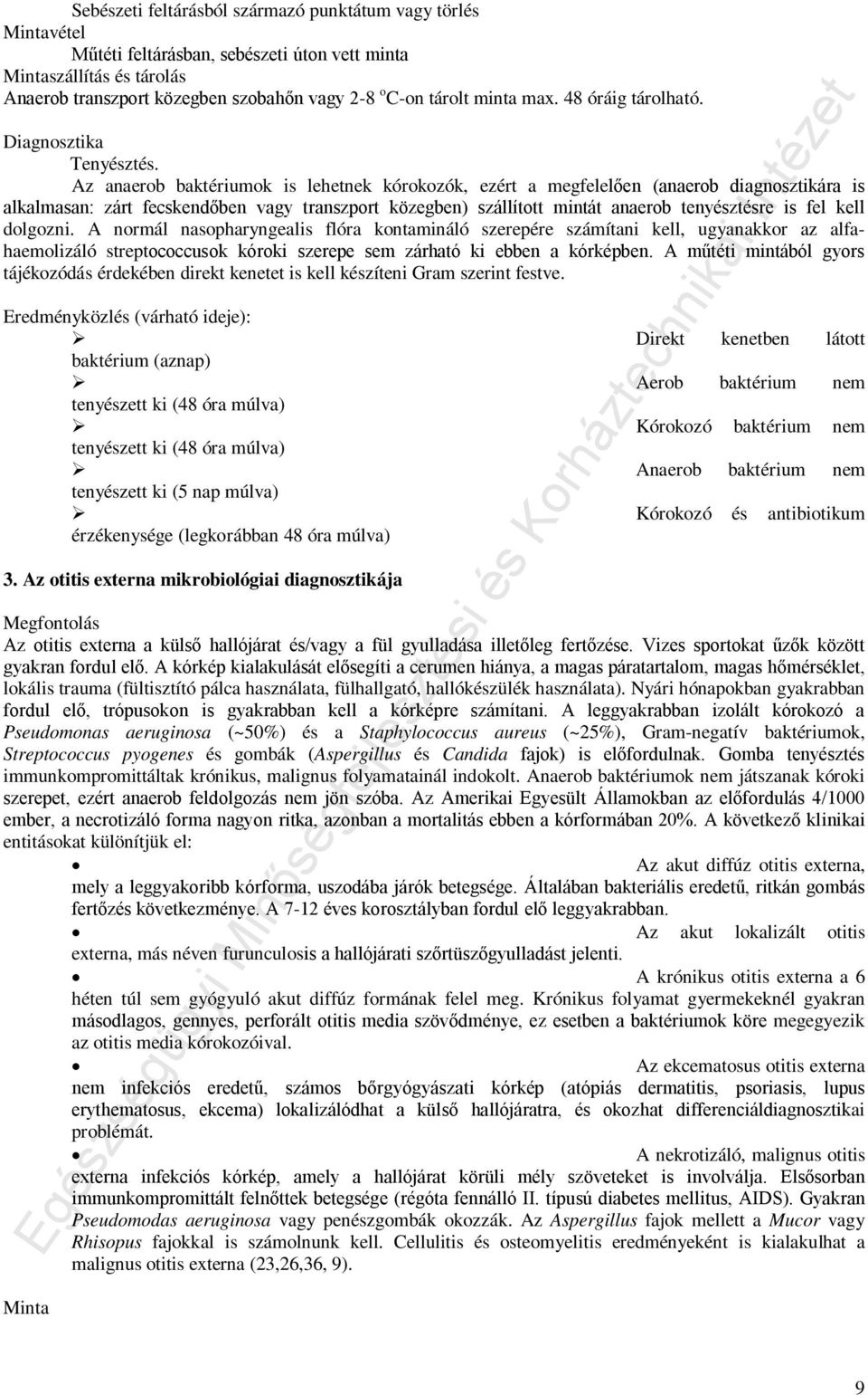 Az anaerob baktériumok is lehetnek kórokozók, ezért a megfelelően (anaerob diagnosztikára is alkalmasan: zárt fecskendőben vagy transzport közegben) szállított mintát anaerob tenyésztésre is fel kell