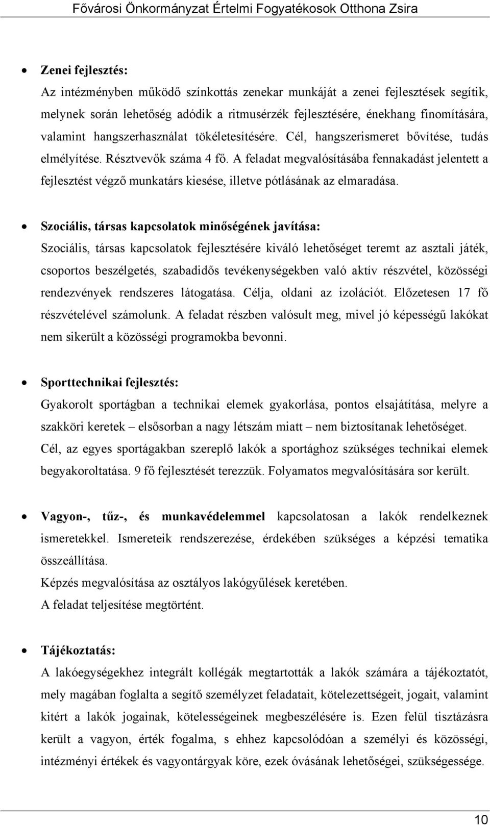 A feladat megvalósításába fennakadást jelentett a fejlesztést végző munkatárs kiesése, illetve pótlásának az elmaradása.